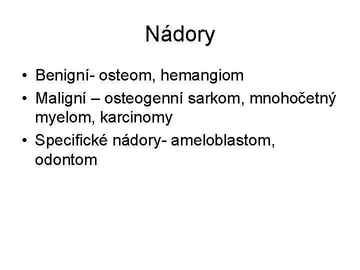 Nádory • Benigní- osteom, hemangiom • Maligní – osteogenní sarkom, mnohočetný myelom, karcinomy •