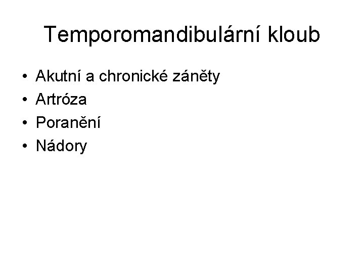 Temporomandibulární kloub • • Akutní a chronické záněty Artróza Poranění Nádory 