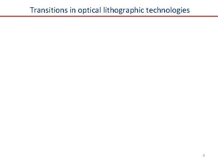 Transitions in optical lithographic technologies 6 