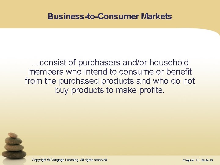 Business-to-Consumer Markets …consist of purchasers and/or household members who intend to consume or benefit