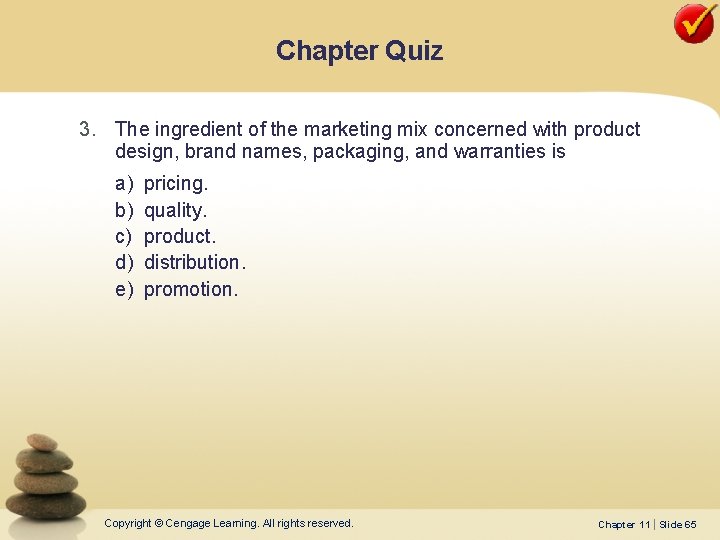 Chapter Quiz 3. The ingredient of the marketing mix concerned with product design, brand