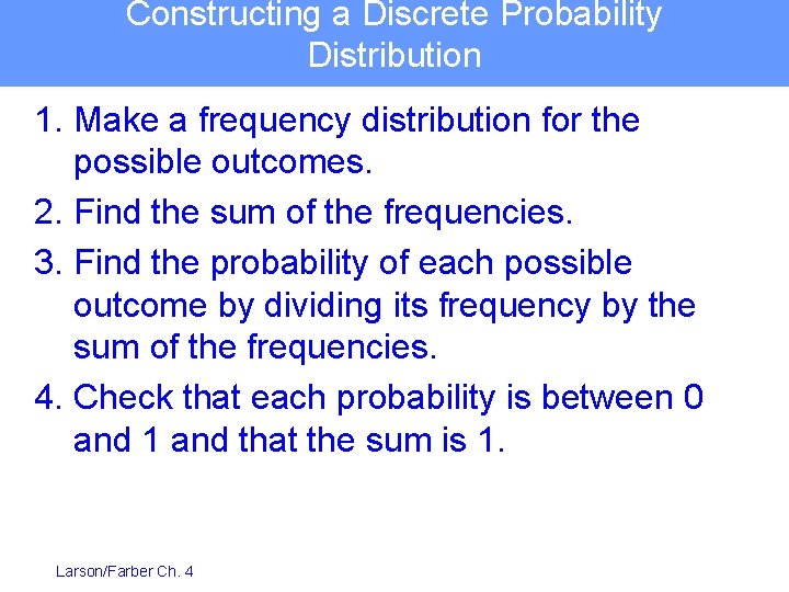 Constructing a Discrete Probability Distribution 1. Make a frequency distribution for the possible outcomes.
