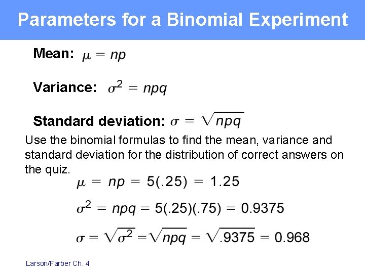 Parameters for a Binomial Experiment Mean: Variance: Standard deviation: Use the binomial formulas to