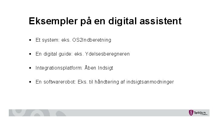 Eksempler på en digital assistent § Et system: eks. OS 2 Indberetning § En