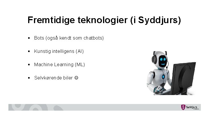 Fremtidige teknologier (i Syddjurs) § Bots (også kendt som chatbots) § Kunstig intelligens (AI)