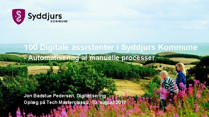 100 Digitale assistenter i Syddjurs Kommune - Automatisering af manuelle processer Jon Badstue Pedersen,