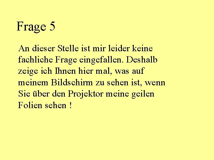 Frage 5 An dieser Stelle ist mir leider keine fachliche Frage eingefallen. Deshalb zeige