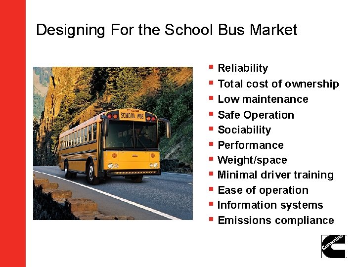 Designing For the School Bus Market § Reliability § Total cost of ownership §