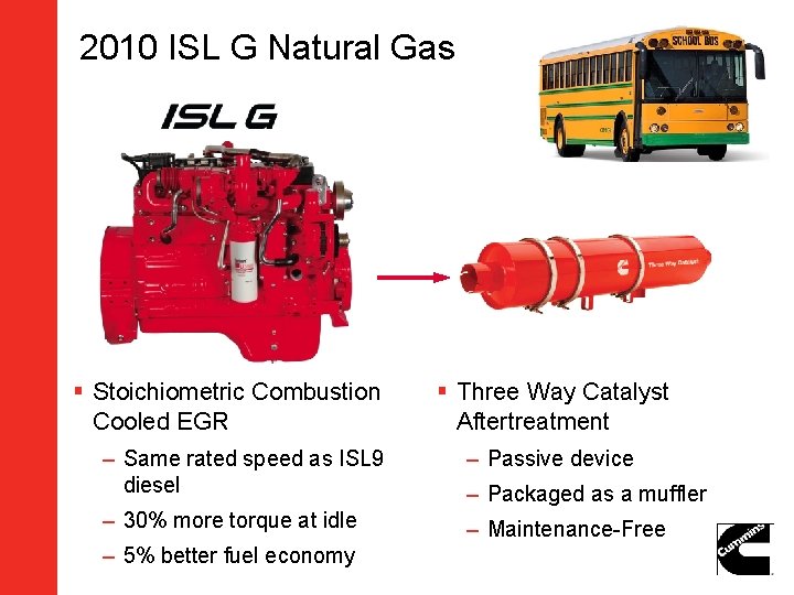 2010 ISL G Natural Gas § Stoichiometric Combustion Cooled EGR § Three Way Catalyst