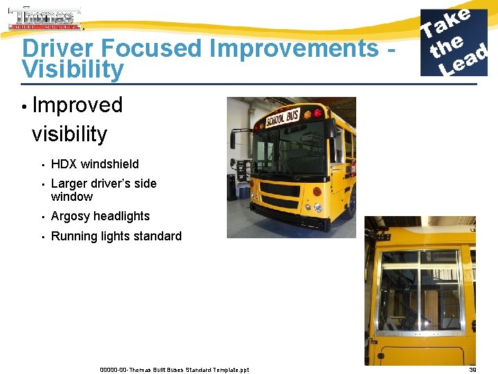 Driver Focused Improvements Visibility • Improved visibility • HDX windshield • Larger driver’s side