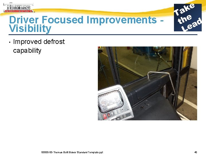 Driver Focused Improvements Visibility • Improved defrost capability 00000 -00 -Thomas Built Buses Standard