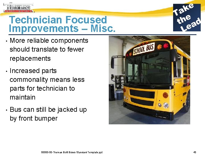 Technician Focused Improvements – Misc. • More reliable components should translate to fewer replacements