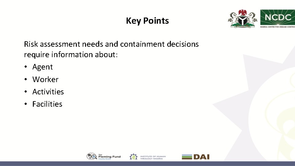 Key Points Risk assessment needs and containment decisions require information about: • Agent •