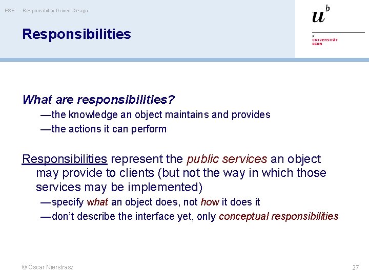 ESE — Responsibility-Driven Design Responsibilities What are responsibilities? — the knowledge an object maintains