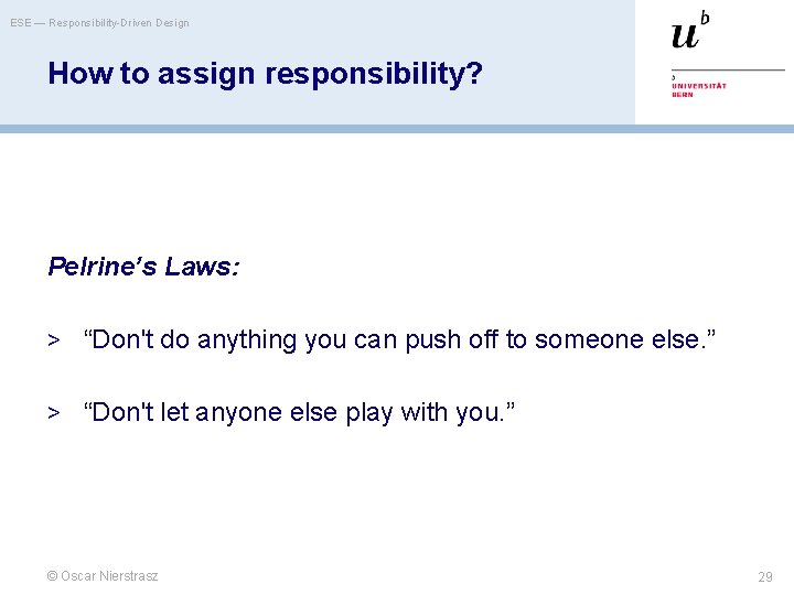 ESE — Responsibility-Driven Design How to assign responsibility? Pelrine’s Laws: > “Don't do anything