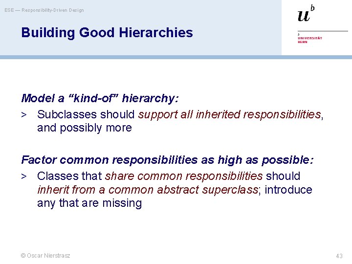 ESE — Responsibility-Driven Design Building Good Hierarchies Model a “kind-of” hierarchy: > Subclasses should