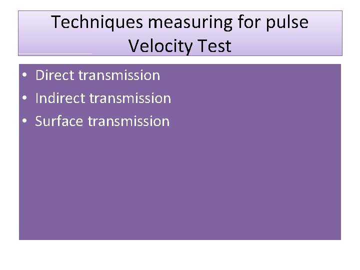 Techniques measuring for pulse Velocity Test • Direct transmission • Indirect transmission • Surface