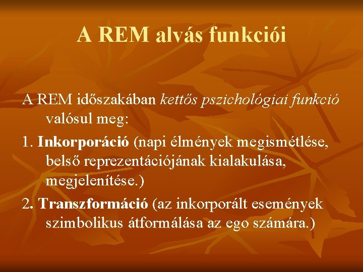 A REM alvás funkciói A REM időszakában kettős pszichológiai funkció valósul meg: 1. Inkorporáció