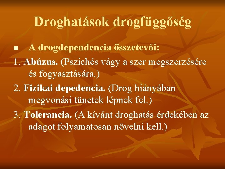 Droghatások drogfüggőség A drogdependencia összetevői: 1. Abúzus. (Pszichés vágy a szer megszerzésére és fogyasztására.