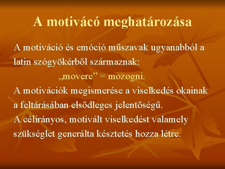 A motivácó meghatározása A motiváció és emóció műszavak ugyanabból a latin szógyökérből származnak: „movere”