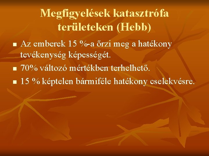 Megfigyelések katasztrófa területeken (Hebb) n n n Az emberek 15 %-a őrzi meg a