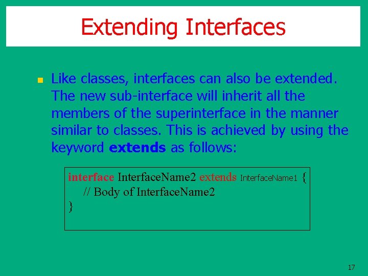 Extending Interfaces n Like classes, interfaces can also be extended. The new sub-interface will Extending Interfaces n Like classes, interfaces can also be extended. The new sub-interface will