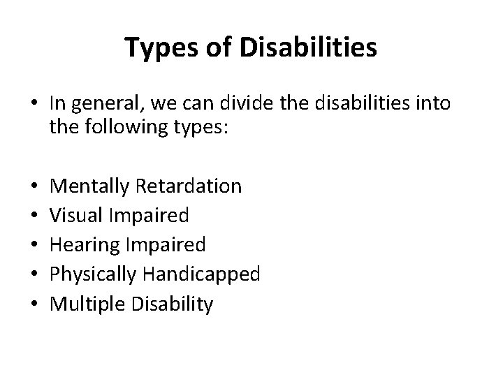 Types of Disabilities • In general, we can divide the disabilities into the following