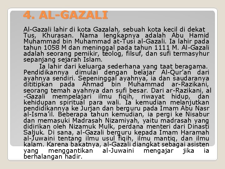 4. AL-GAZALI Al-Gazali lahir di kota Gazalah, sebuah kota kecil di dekat Tus, Khurasan.