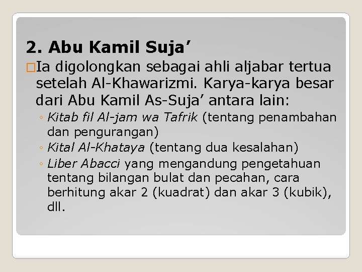 2. Abu Kamil Suja’ �Ia digolongkan sebagai ahli aljabar tertua setelah Al-Khawarizmi. Karya-karya besar