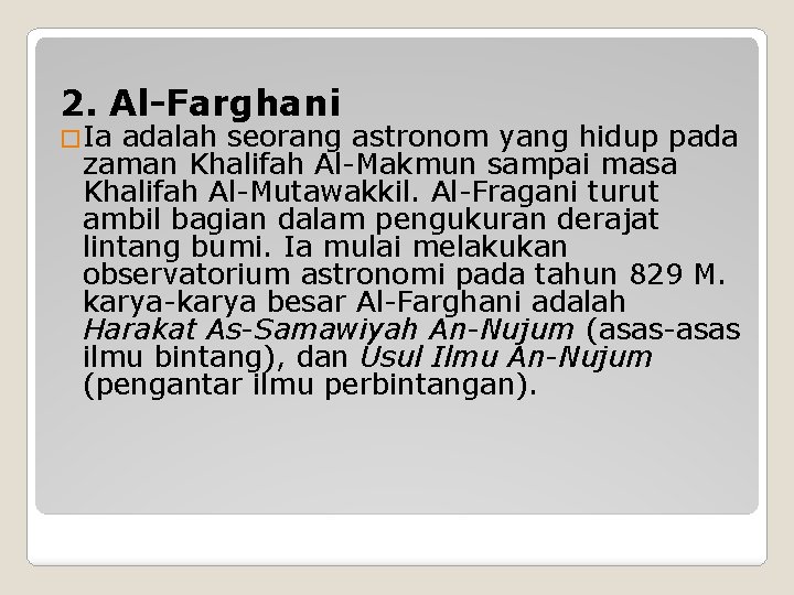 2. Al-Farghani �Ia adalah seorang astronom yang hidup pada zaman Khalifah Al-Makmun sampai masa