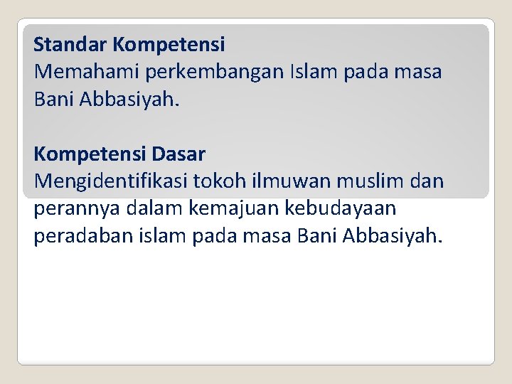 Standar Kompetensi Memahami perkembangan Islam pada masa Bani Abbasiyah. Kompetensi Dasar Mengidentifikasi tokoh ilmuwan