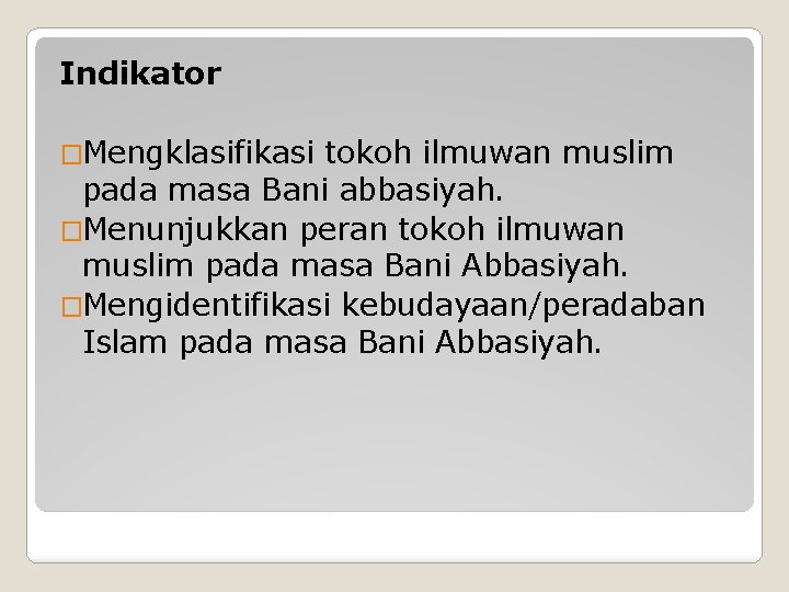 Indikator �Mengklasifikasi tokoh ilmuwan muslim pada masa Bani abbasiyah. �Menunjukkan peran tokoh ilmuwan muslim