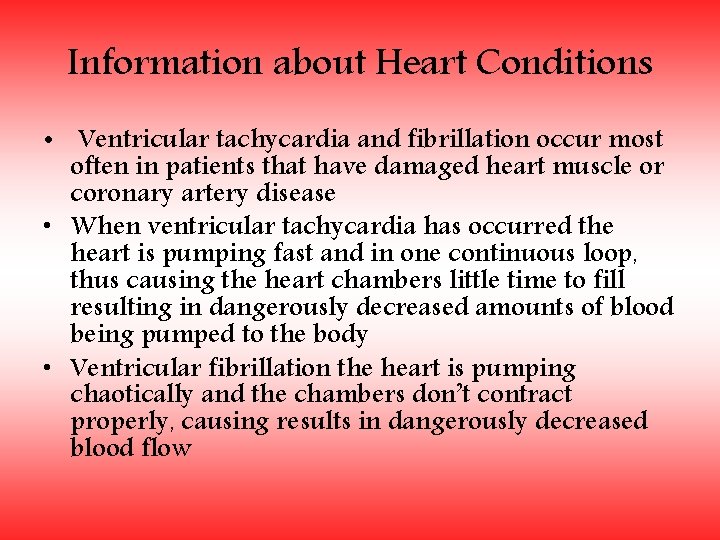 Information about Heart Conditions • Ventricular tachycardia and fibrillation occur most often in patients