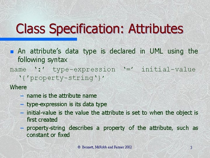 Class Specification: Attributes An attribute’s data type is declared in UML using the following