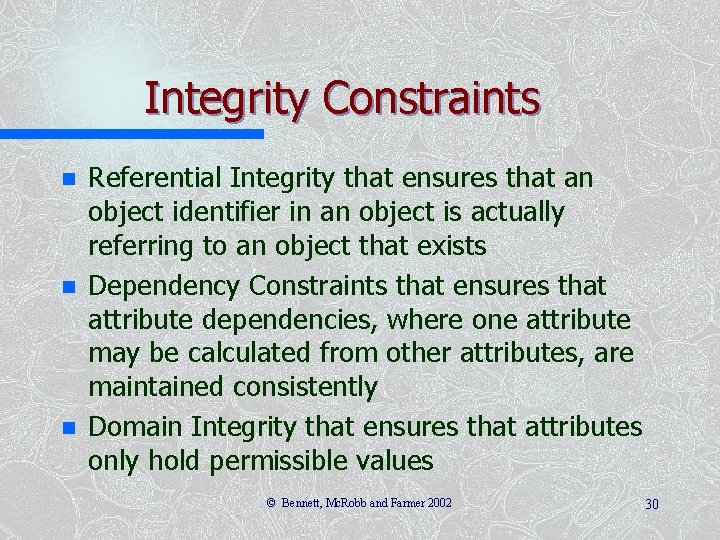 Integrity Constraints n n n Referential Integrity that ensures that an object identifier in