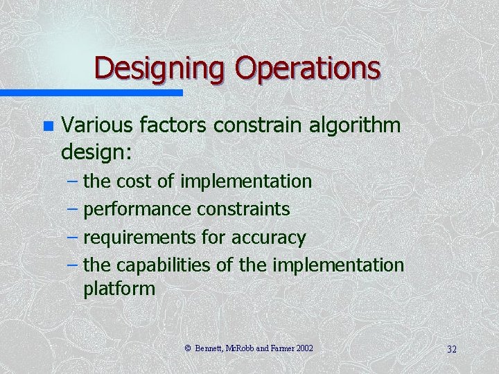 Designing Operations n Various factors constrain algorithm design: – the cost of implementation –