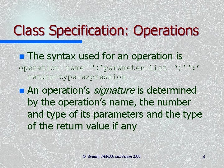 Class Specification: Operations n The syntax used for an operation is operation name ‘(’parameter-list