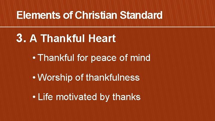 Elements of Christian Standard 3. A Thankful Heart • Thankful for peace of mind