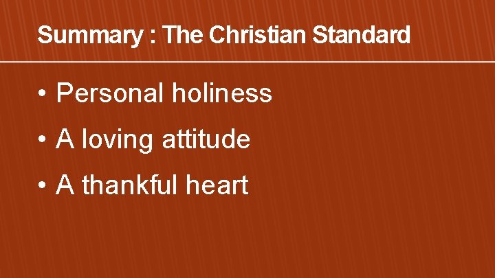 Summary : The Christian Standard • Personal holiness • A loving attitude • A