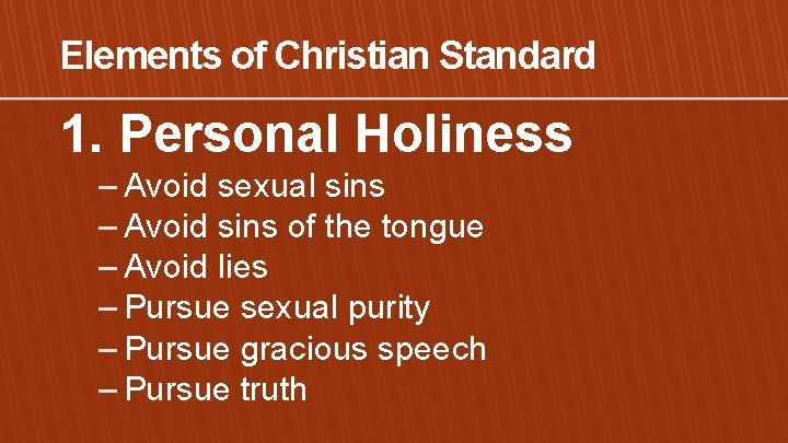 Elements of Christian Standard 1. Personal Holiness – Avoid sexual sins – Avoid sins