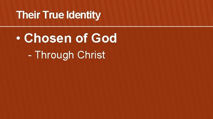 Their True Identity • Chosen of God - Through Christ 