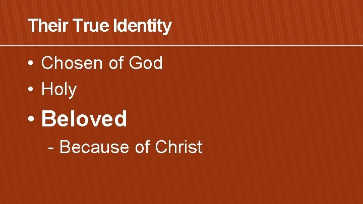 Their True Identity • Chosen of God • Holy • Beloved - Because of