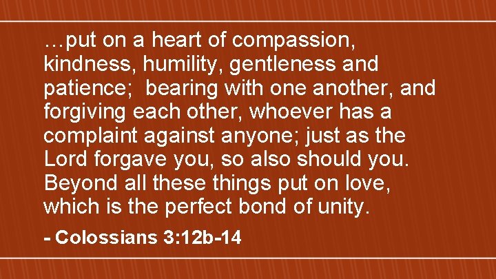 …put on a heart of compassion, kindness, humility, gentleness and patience; bearing with one