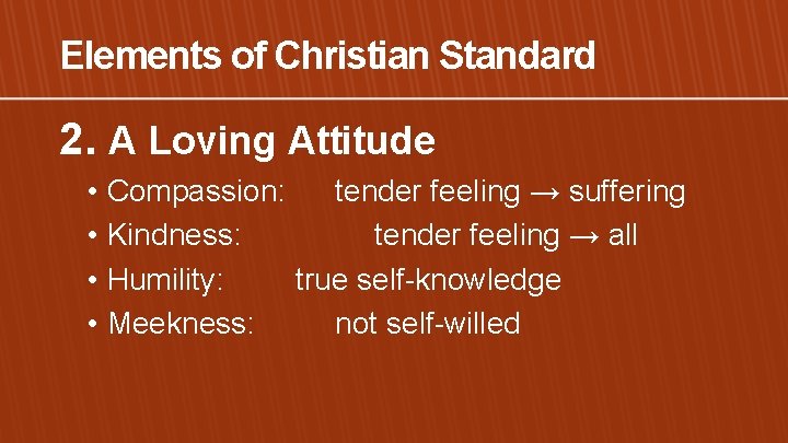 Elements of Christian Standard 2. A Loving Attitude • • Compassion: tender feeling →