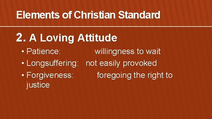 Elements of Christian Standard 2. A Loving Attitude • Patience: willingness to wait •