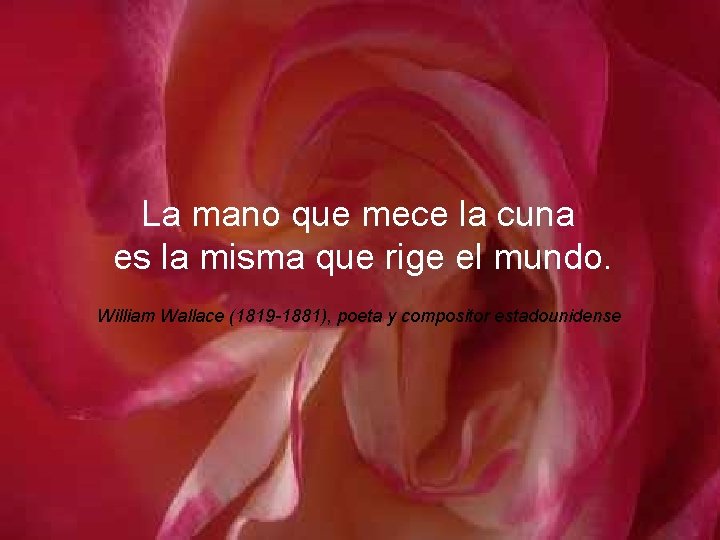 La mano que mece la cuna es la misma que rige el mundo. William