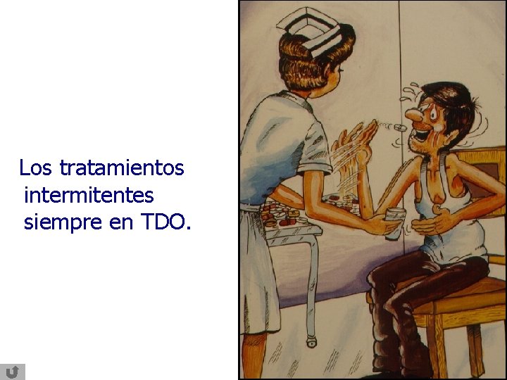 Los tratamientos intermitentes siempre en TDO. 