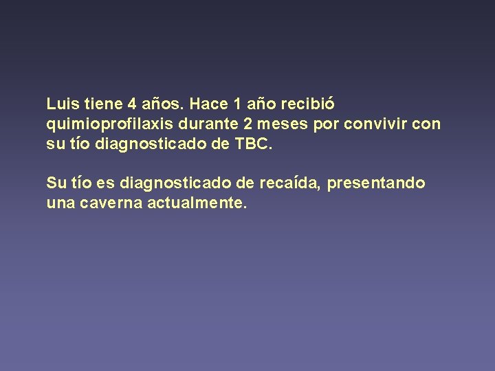 Luis tiene 4 años. Hace 1 año recibió quimioprofilaxis durante 2 meses por convivir