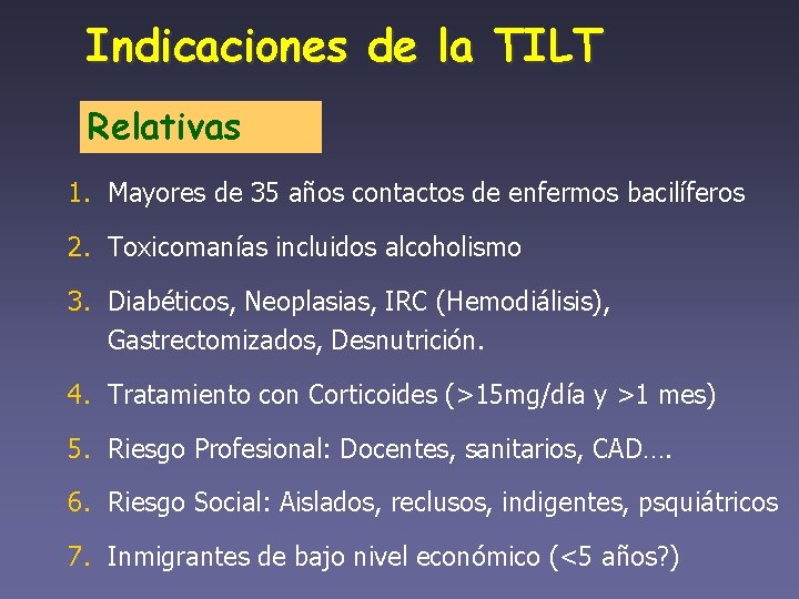 Indicaciones de la TILT Relativas 1. Mayores de 35 años contactos de enfermos bacilíferos