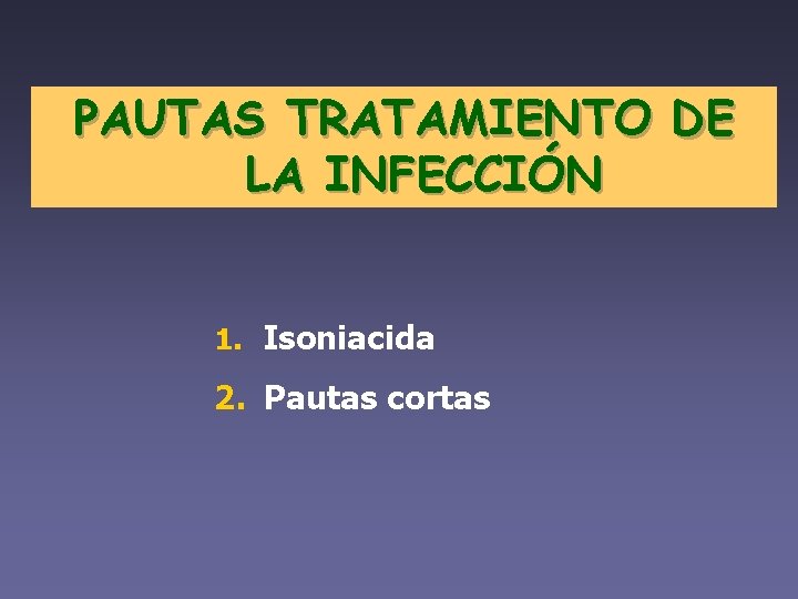 PAUTAS TRATAMIENTO DE LA INFECCIÓN 1. Isoniacida 2. Pautas cortas 
